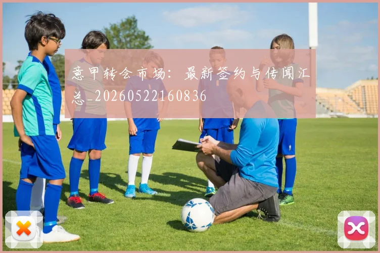 意甲转会市场：最新签约与传闻汇总_20260522160836