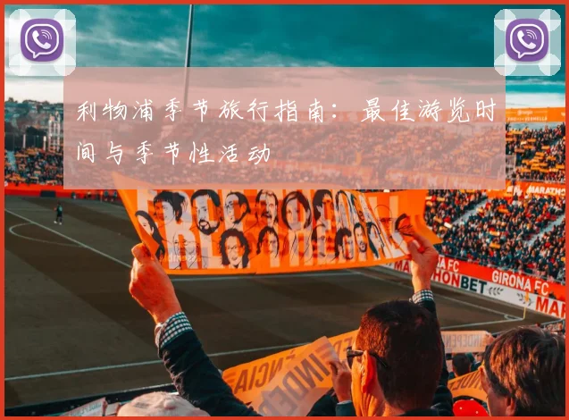利物浦季节旅行指南：最佳游览时间与季节性活动